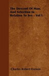 The Descent of Man, and Selection in Relation to Sex - Vol I. - Charles Robert Darwin