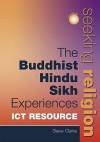 The Buddhist, Hindu, Sikh Experiences: ICT Resource (Seeking Religion) - Steve Clarke, Jan Thompson