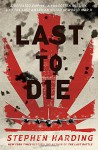 Last to Die: A Defeated Empire, a Forgotten Mission, and the Last American Killed in World War II - Stephen Harding