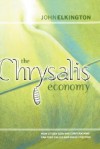 The Chrysalis Economy: How Citizen Ceos and Corporations Can Fuse Values and Value Creation - John Elkington