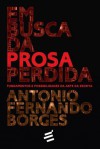 Em Busca da Prosa Perdida: Fundamentos e Possibilidades da Arte da Escrita - Antonio Fernando Borges