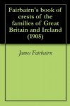 Fairbairn's book of crests of the families of Great Britain and Ireland (1905) - James Fairbairn