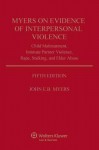 Myers on Evidence of Interpersonal Violence: Child Maltreatment, Intimate Partner Violence, Rape, Stalking, and Elder Abuse - John E.B. Myers