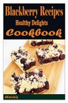 Blackberry Recipes: Healthy Delights Cookbook - Heviz's