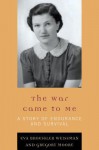 The War Came to Me: A Story of Endurance and Survival - Eva Broessler Weissman, Gregory Moore