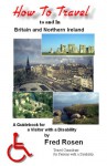 How to Travel to and in Britain & Northern Ireland: A Guidebook for Visitors with a Disability - Fred Rosen