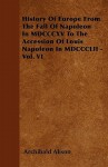 History of Europe from the Fall of Napoleon in MDCCCXV to the Accession of Louis Napoleon in MDCCCLII - Vol. VI - Archibald Alison