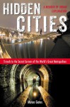 Hidden Cities: Travels to the Secret Corners of the World's Great Metropolises; A Memoir of Urban Exploration - Moses Gates