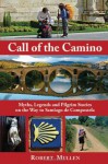 Call of the Camino: Myths, Legends and Pilgrim Stories on the Way to Santiago de Compostela - Robert Mullen