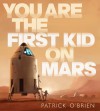 You Are the First Kid on Mars - Patrick O'Brien