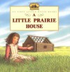 A Little Prairie House - Laura Ingalls Wilder, Renée Graef