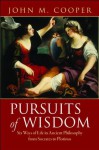 Pursuits of Wisdom: Six Ways of Life in Ancient Philosophy from Socrates to Plotinus - John M. Cooper