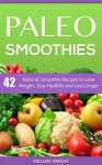 Paleo Smoothies: Natural Smoothies to Lose Weight, Stay Healthy and Live Longer - William Knight