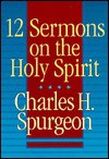 Twelve Sermons On The Holy Spirit - Charles H. Spurgeon