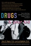 Drugs and Your Kid: How to Tell If Your Child Has a Drug/Alcohol Problem and What to Do about It - Peter D. Rogers