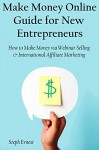 Make Money Online Guide For New Entrepreneurs: How to Make Money via Webinar Selling & International Affiliate Marketing - Steph Ernest