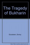 The Tragedy of Bukharin - Donny Gluckstein