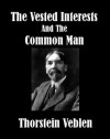 The Vested Interests and the Common Man - Thorstein Veblen