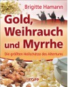 Gold, Weihrauch und Myrrhe: Die größten Heilschätze des Altertums - Brigitte Hamann