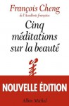 Cinq méditations sur la beauté - François Cheng