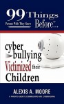 99 Things Parents Wish They Knew Before Cyberbullying Victimized Their Children - Alexis A. Moore, Ginger Marks, Jody Ortiz