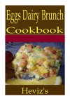 Eggs Dairy Brunch 101. Delicious, Nutritious, Low Budget, Mouth Watering Eggs Dairy Brunch Cookbook - Heviz's