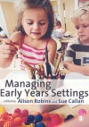 Managing Early Years Settings: Supporting and Leading Teams - Alison Robins, Sue Callan