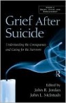 Grief After Suicide: Understanding the Consequences and Caring for the Survivors (Series in Death, Dying, and Bereavement) - John R. Jordan, John L. McIntosh