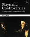 Plays and Controversies: Abbey Theatre Diaries 2000-2005 - Ben Barnes