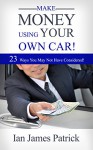 Make Money Using Your Own Car!: 23 Ways You May Not Have Considered. - IAN PATRICK