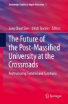 The Future of the Post-Massified University at the Crossroads: Restructuring Systems and Functions (Knowledge Studies in Higher Education) - Jung Cheol Shin, Ulrich Teichler