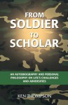 From Soldier to Scholar: An Autobiography and Personal Philosophy on Life's Challenges and Adversities - Ken Thompson