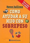 Como Ayudar a Su Hijo Con Sobrepeso - Karen Sullivan, Dorotea Placking