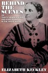 Behind the Scenes, or, Thirty Years a Slave, And Four Years in the White House - Elizabeth Keckley