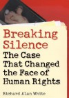 Breaking Silence: The Case That Changed the Face of Human Rights - Richard Alan White