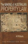 The Making of Australian Property Law - A.R. Buck