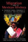 Migration From The Mexican Mixteca: A Transnational Community In Oaxaca And California - Wayne A. Cornelius, Jorge Hernandez-Diaz, Scott Borger, David Scott Fitzgerald