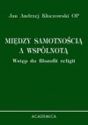 Między samotnością a wspólnotą. Wstęp do filozofii religii - Jan Andrzej Kłoczowski