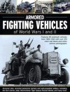 Armoured Fighting Vehicles Of World Wars I And Ii: Features 90 Landmark Vehicles From 1900 1945 With Over 370 Color And Black And White Archive Photographs. ... Jeep, Sturmmrser Tiger Assault Rocket Mortar - Jack Livesey