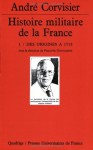 Histoire militaire de la France - André Corvisier, Jean Delmas, Philippe Contamine, Anne Blanchard, Jean Meyer, Jean Chagniot, Michel Mollat du Jourdain, Gilbert Bodinier, Philippe Masson