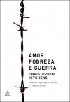 Amor, Pobreza e Guerra - Christopher Hitchens