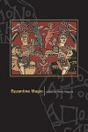 Byzantine Magic - Henry Maguire, James Russell, A.P. Kazhdan, James Duffy