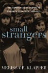 Small Strangers: The Experiences of Immigrant Children in America, 1880-1925 - Melissa R. Klapper