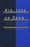 Win, Lose, or Draw: Domestic Politics and the Crucible of War - Allan C. Stam III