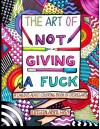 The Art of Not Giving a Fuck: A Callous Adult Coloring Book of Disregard - Cristin April Frey