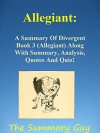 Allegiant: A Summary Of Divergent Book 3(Allegiant) Along With Summary, Analysis, Quotes And Quiz! (Divergent, Allegiance) (The Summary Guy---Divergent, ... Allegiance, Divergent Book 1, 2, 3) - The Summary Guy, Divergent, Allegiance, Allegiant