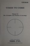 Times to Come (Principles and Practices of Astrology, Vol. 12) - Noel Tyl