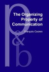 The Organizing Property of Communication - Francois Cooren