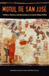 Motul de San Jose: Politics, History, and Economy in a Maya Polity - Antonia E. Foias, Kitty F. Emery