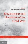 Environmental Histories of the Cold War - John R. Mcneill, Corinna R. Unger